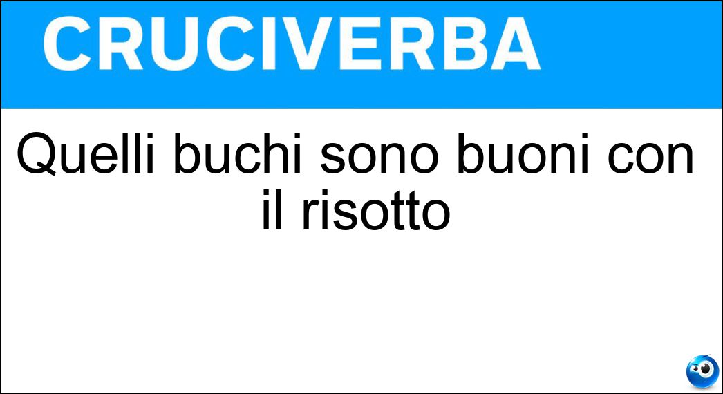 Quelli buchi sono buoni con il risotto