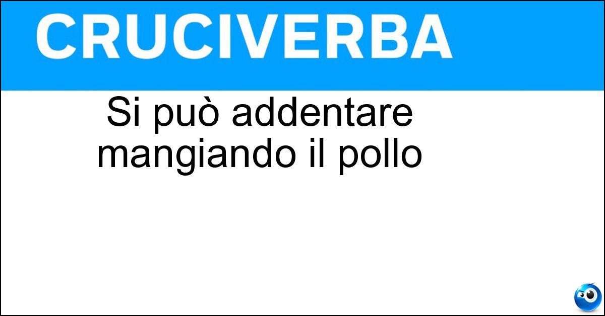 Si può addentare mangiando il pollo