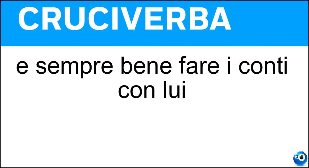 È sempre bene fare i conti con lui Soluzione Cruciverba: È sempre bene fare i conti con lui - Risposta Oste