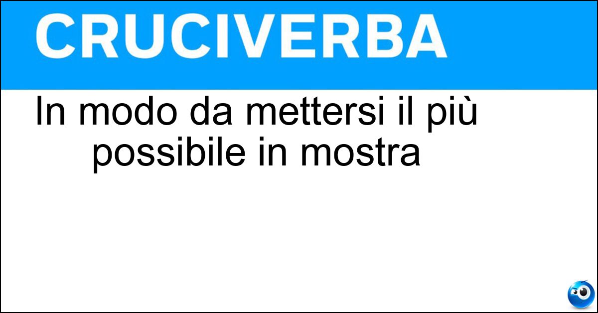 Soluzione In modo da mettersi il più possibile in mostra - Ostentatamente
