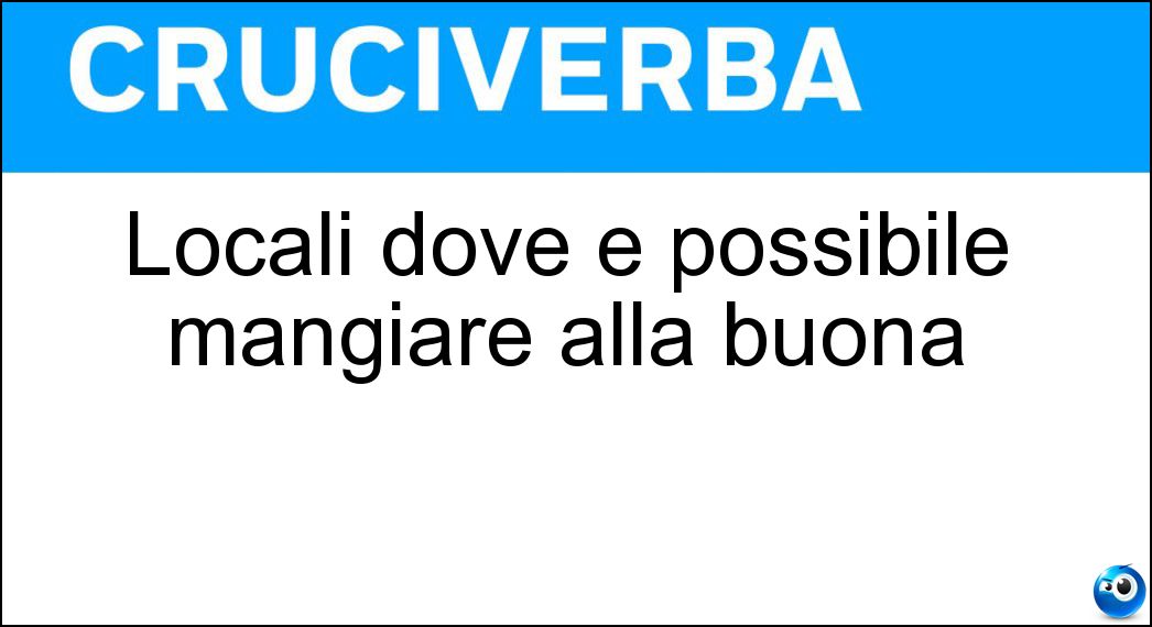Locali dove è possibile mangiare alla buona Soluzione Cruciverba: Locali dove è possibile mangiare alla buona - Risposta Osterie