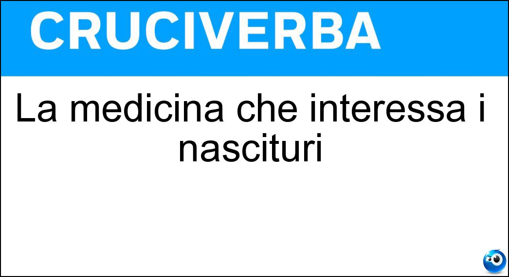 La medicina che interessa i nascituri Soluzione La medicina che interessa i nascituri - Ostetricia