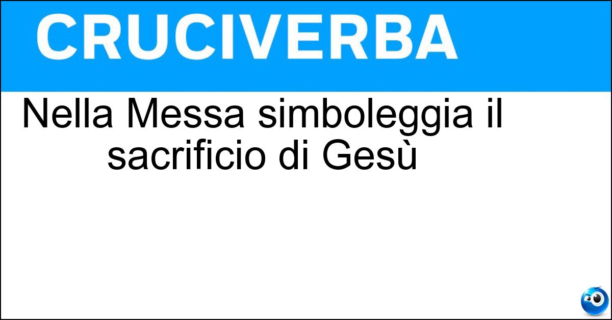 Soluzione Nella Messa simboleggia il sacrificio di Gesù - Ostia