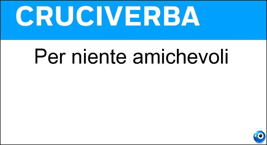 Per niente amichevoli Soluzione Cruciverba: Per niente amichevoli - Risposta Ostili