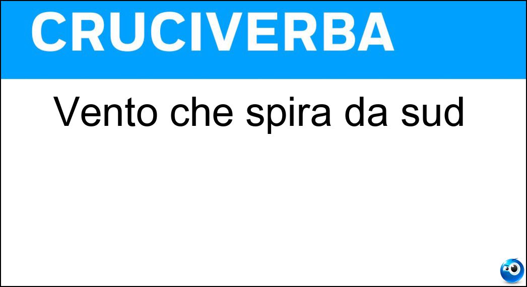 Vento che spira da sud Soluzione Cruciverba: Vento che spira da sud - Risposta Ostro