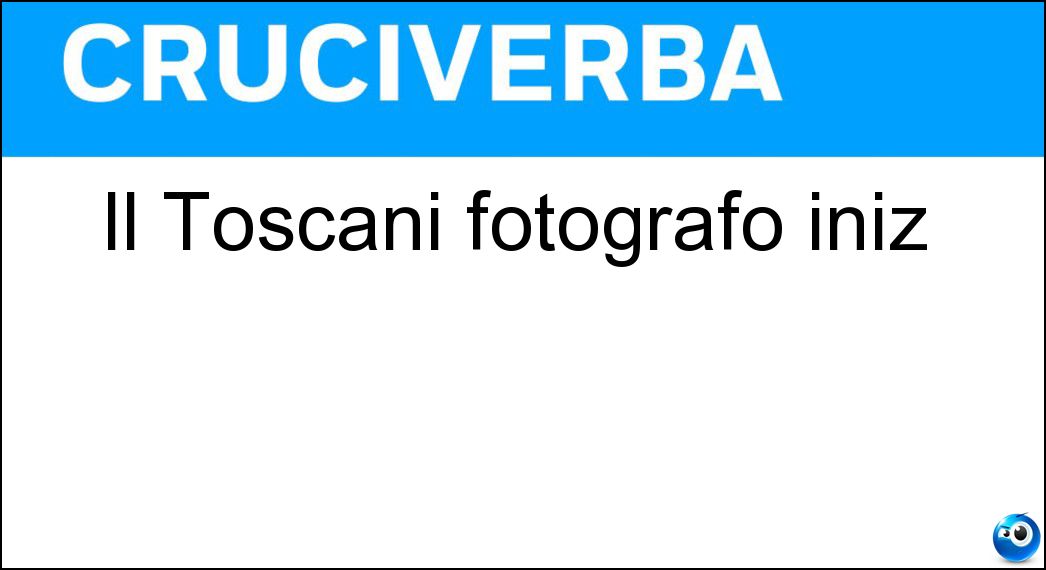 Il Toscani fotografo iniz Soluzione Il Toscani fotografo iniz - Ot