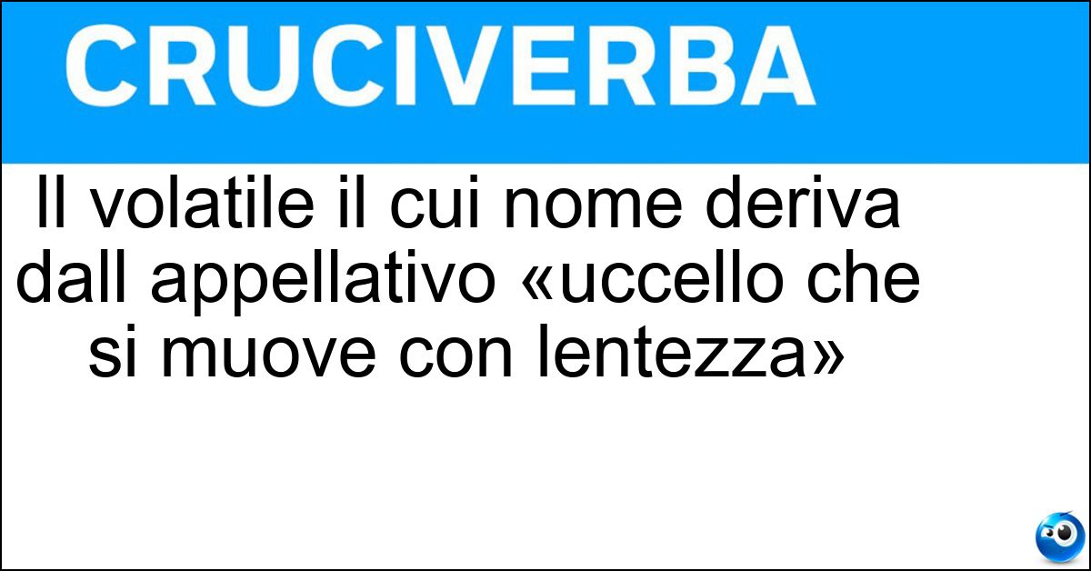 Soluzione Il volatile il cui nome deriva dall appellativo «uccello che si muove con lentezza» - Otarda