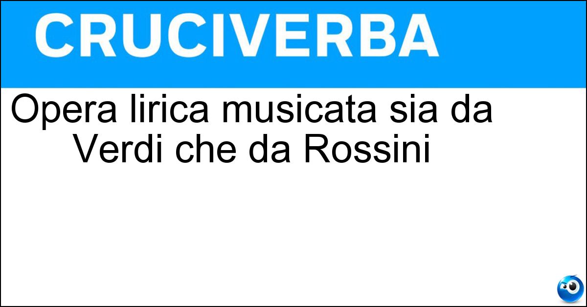 Opera lirica musicata sia da Verdi che da Rossini Opera lirica musicata sia da Verdi che da Rossini