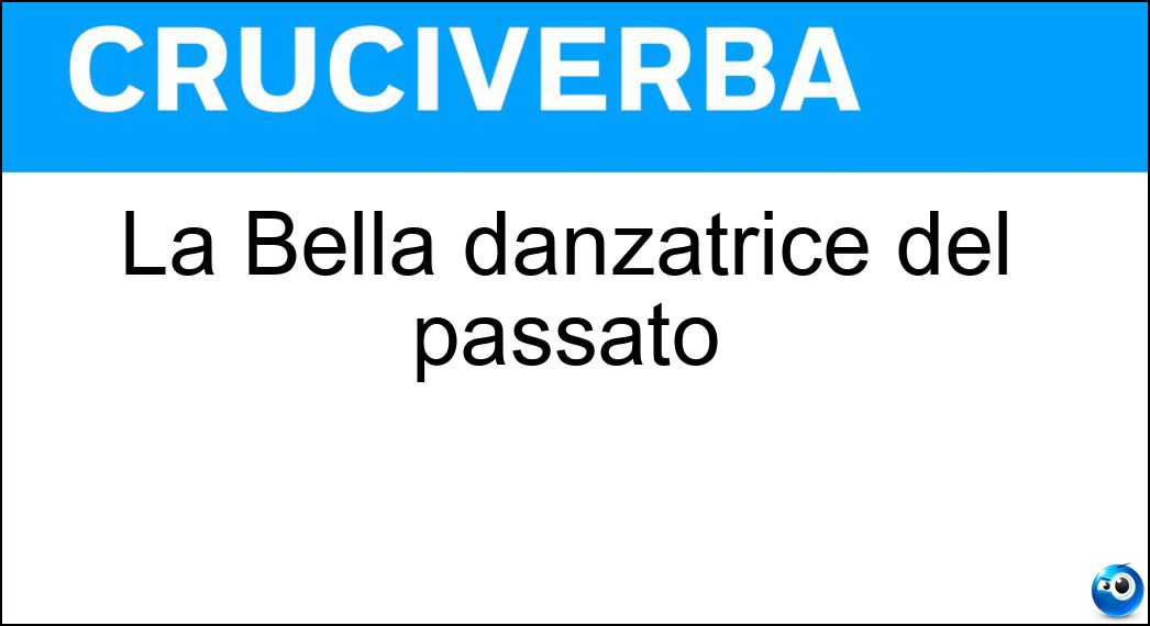 La Bella danzatrice del passato Soluzione La Bella danzatrice del passato - Otero