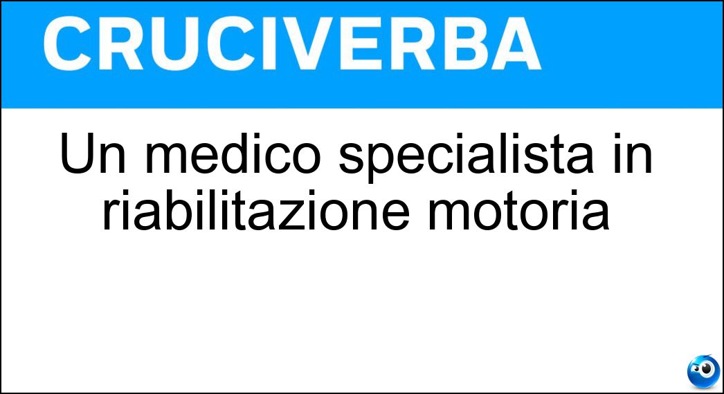 Soluzione Cruciverba: Un medico specialista in riabilitazione motoria - Risposta Otorino