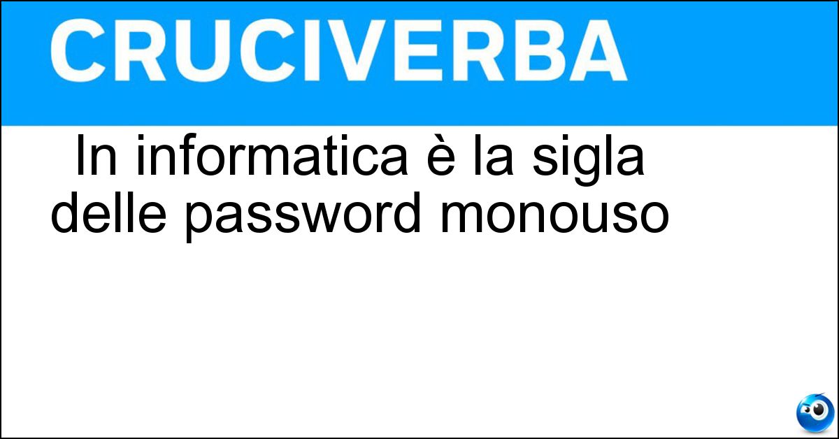Soluzione In informatica è la sigla delle password monouso - Otp