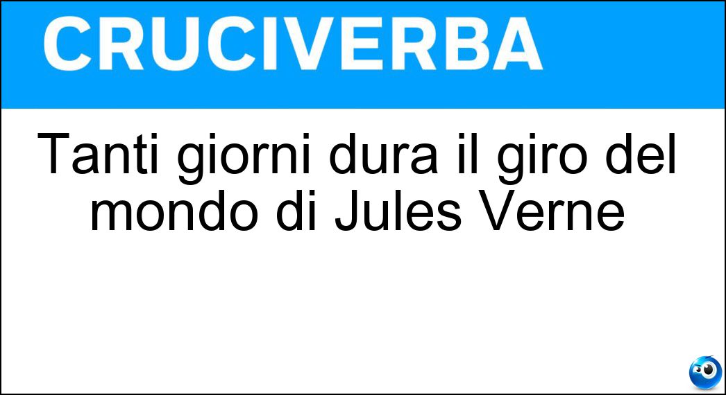 Tanti giorni dura il giro del mondo di Jules Verne Soluzione Cruciverba: Tanti giorni dura il giro del mondo di Jules Verne - Risposta Ottanta