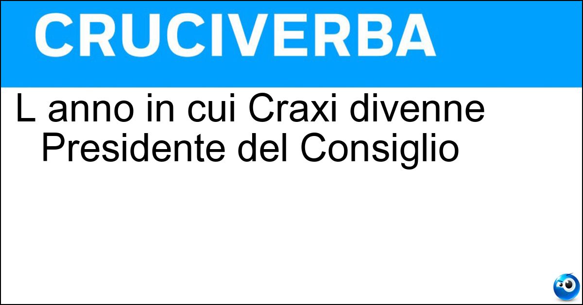 L anno in cui Craxi divenne Presidente del Consiglio Soluzione L anno in cui Craxi divenne Presidente del Consiglio - Ottantatrè