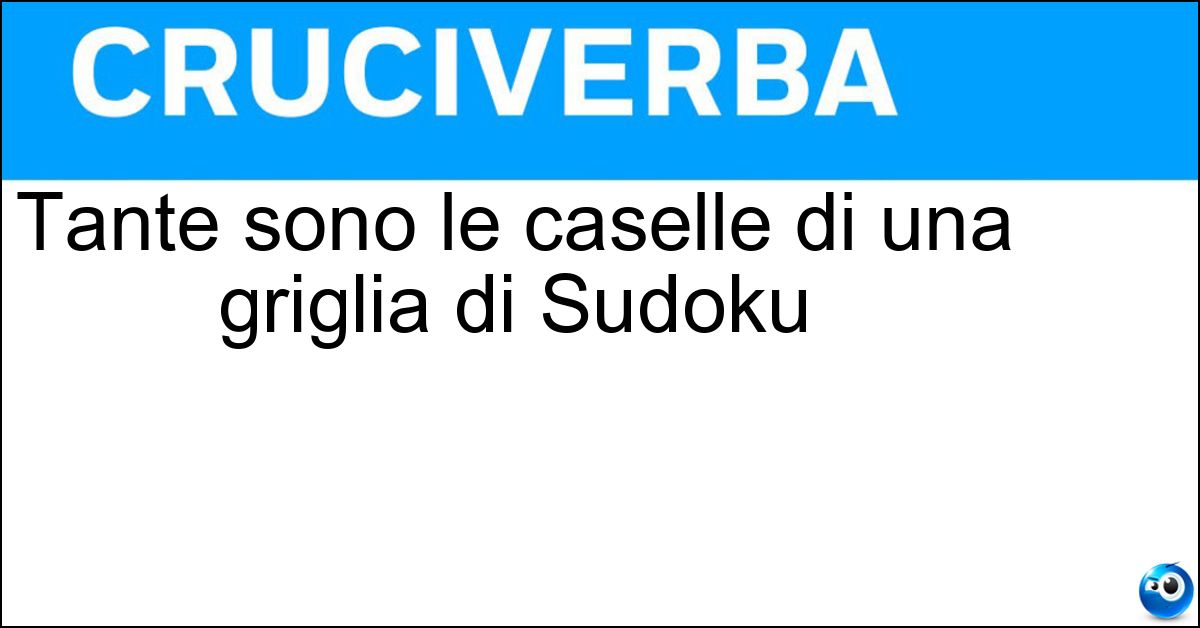 Tante sono le caselle di una griglia di Sudoku Tante sono le caselle di una griglia di Sudoku