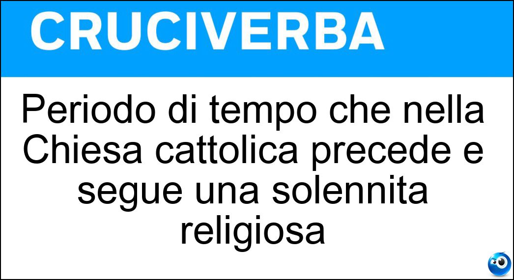 Periodo di tempo che nella Chiesa cattolica precede e segue una solennità religiosa Soluzione Cruciverba: Periodo di tempo che nella Chiesa cattolica precede e segue una solennità religiosa - Risposta Ottavario