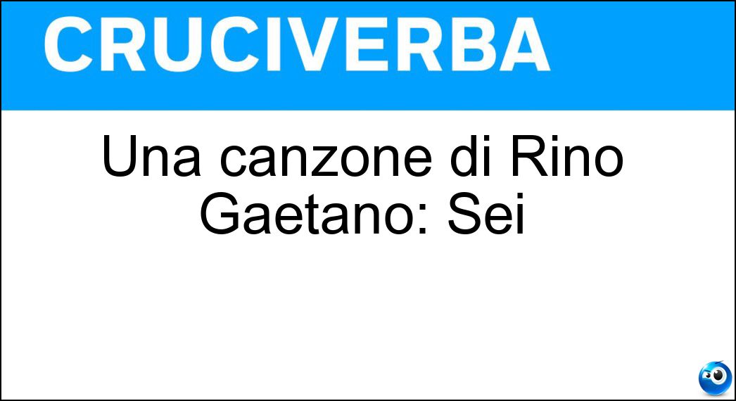 Una canzone di Rino Gaetano: Sei Soluzione Una canzone di Rino Gaetano: Sei - Ottavi