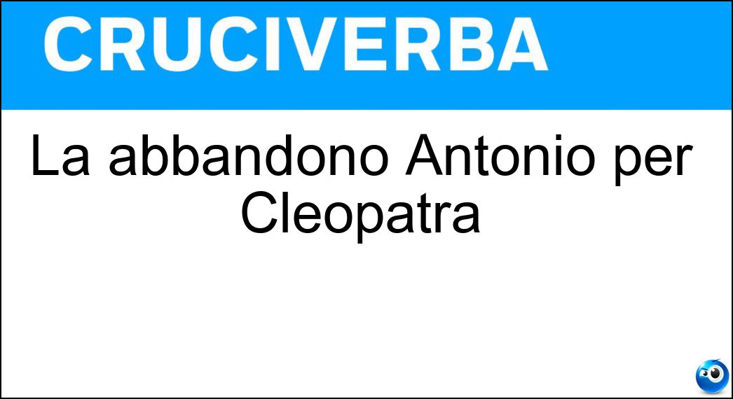 La abbandonò Antonio per Cleopatra Soluzione Cruciverba: La abbandonò Antonio per Cleopatra - Risposta Ottavia