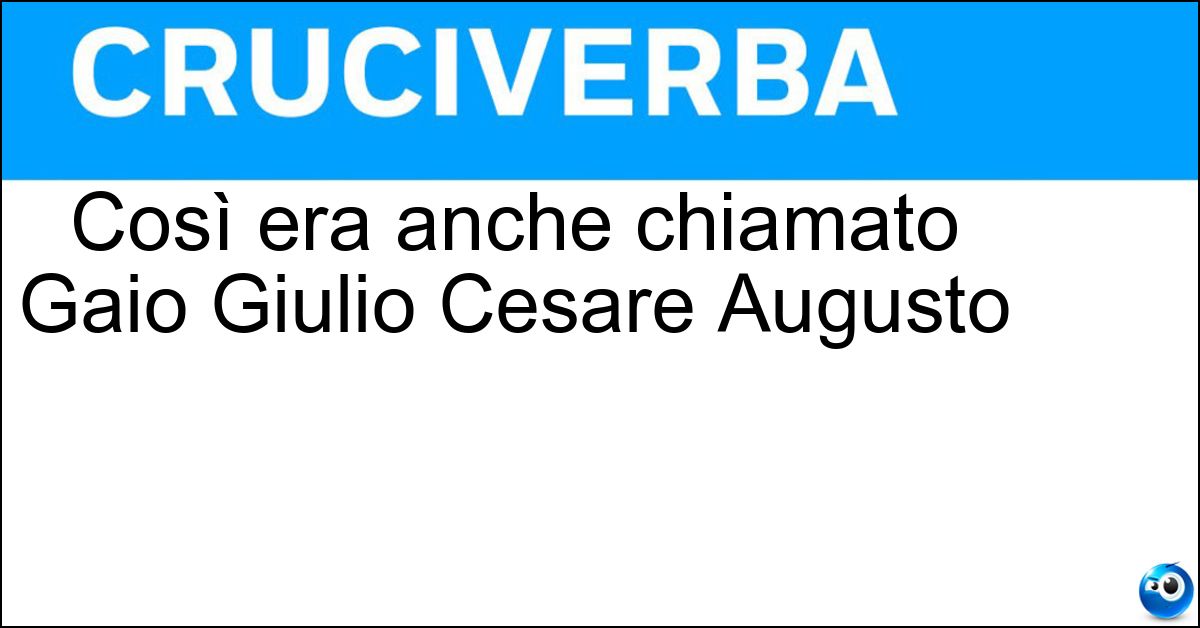 Così era anche chiamato Gaio Giulio Cesare Augusto Soluzione Così era anche chiamato Gaio Giulio Cesare Augusto - Ottaviano