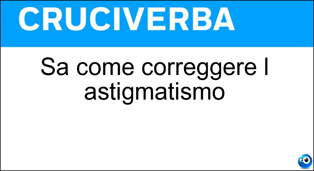 Soluzione Sa come correggere l astigmatismo - Ottico