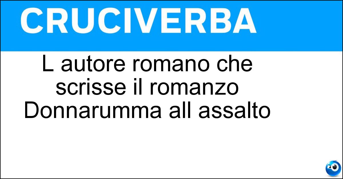 Soluzione L autore romano che scrisse il romanzo Donnarumma all assalto - Ottiero Ottieri