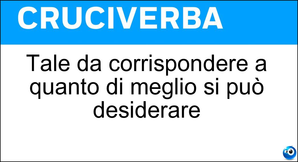Tale da corrispondere a quanto di meglio si può desiderare Soluzione Tale da corrispondere a quanto di meglio si può desiderare - Ottimale