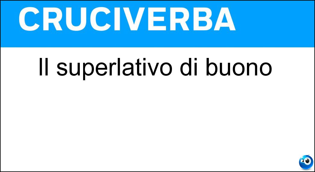 Il superlativo di buono Soluzione Cruciverba: Il superlativo di buono - Risposta Ottimo