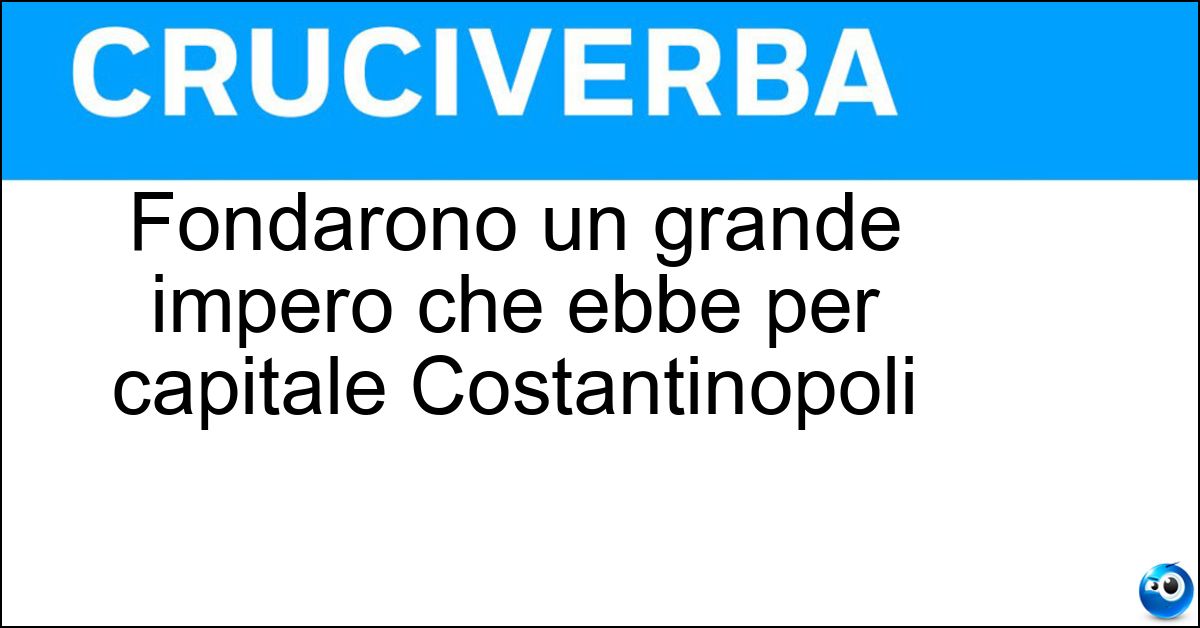 Fondarono un grande impero che ebbe per capitale Costantinopoli