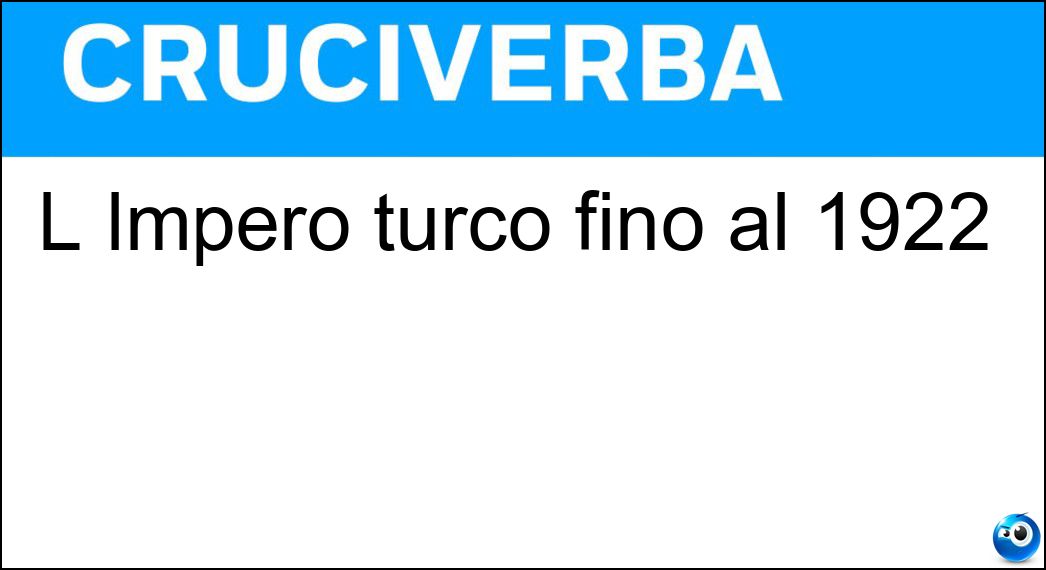 L Impero turco fino al 1922 Soluzione Cruciverba: L Impero turco fino al 1922 - Risposta Ottomano
