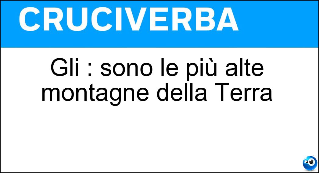 Gli : sono le più alte montagne della Terra Soluzione Cruciverba: Gli : sono le più alte montagne della Terra - Risposta Ottomila