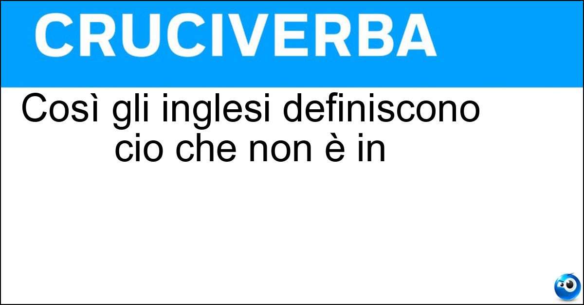 Così gli inglesi definiscono cio che non è in Soluzione Così gli inglesi definiscono cio che non è in - Out