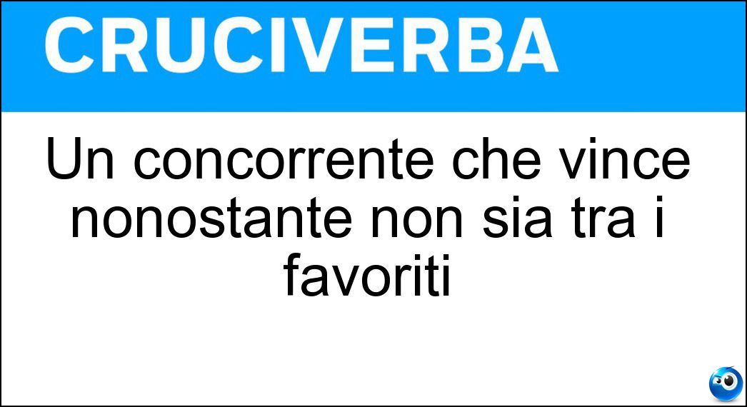 Un concorrente che vince nonostante non sia tra i favoriti Soluzione Cruciverba: Un concorrente che vince nonostante non sia tra i favoriti - Risposta Outsider