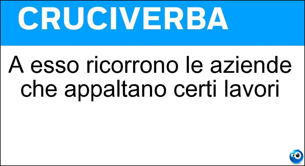 A esso ricorrono le aziende che appaltano certi lavori