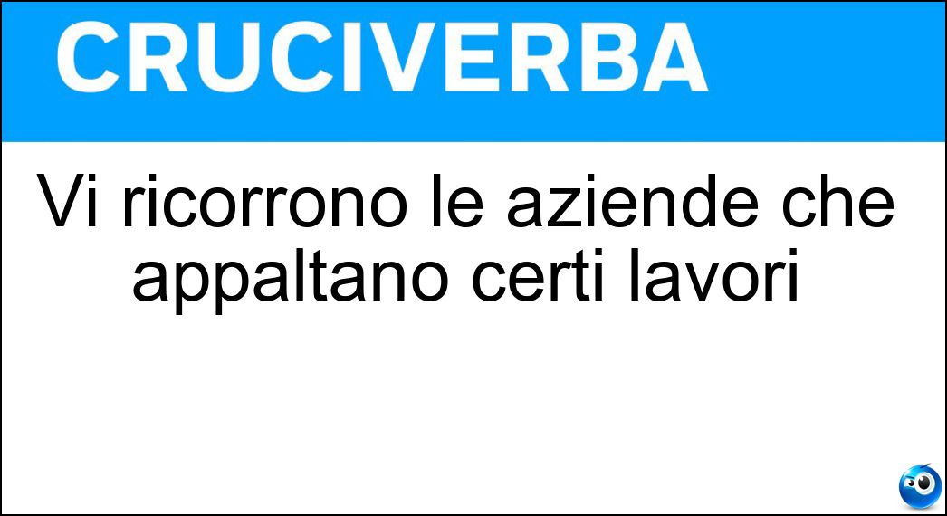 Vi ricorrono le aziende che appaltano certi lavori Soluzione Cruciverba: Vi ricorrono le aziende che appaltano certi lavori - Risposta Outsourcing