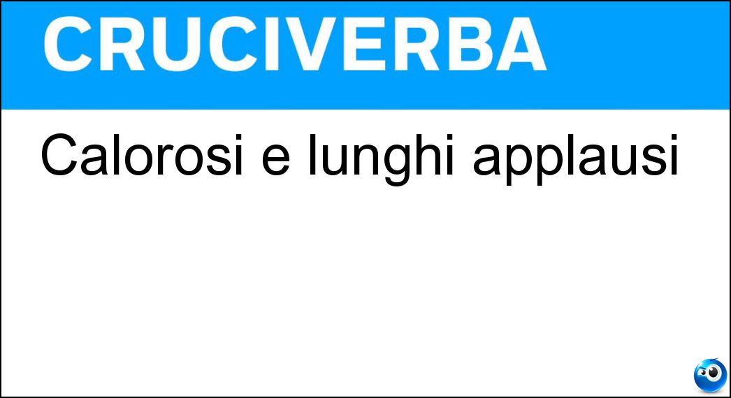 Calorosi e lunghi applausi Soluzione Cruciverba: Calorosi e lunghi applausi - Risposta Ovazioni