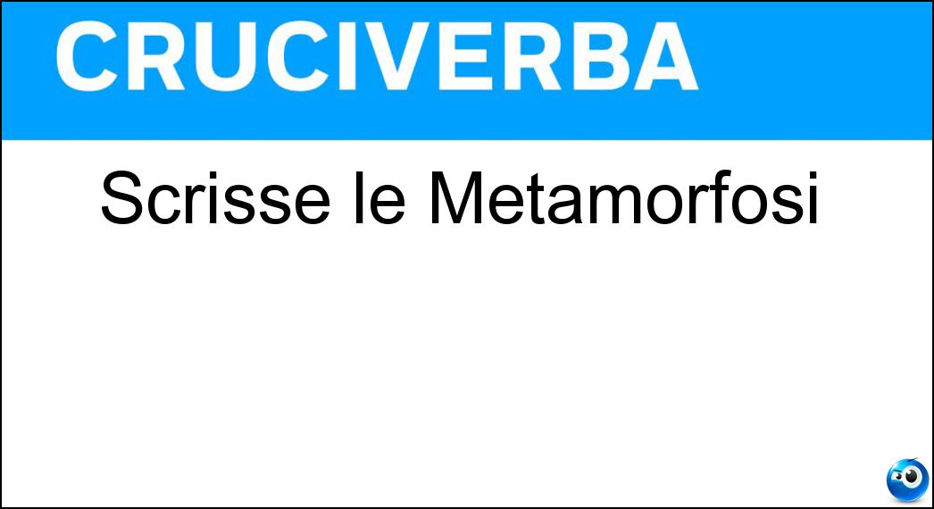 Scrisse le Metamorfosi Soluzione Scrisse le Metamorfosi - Ovidio
