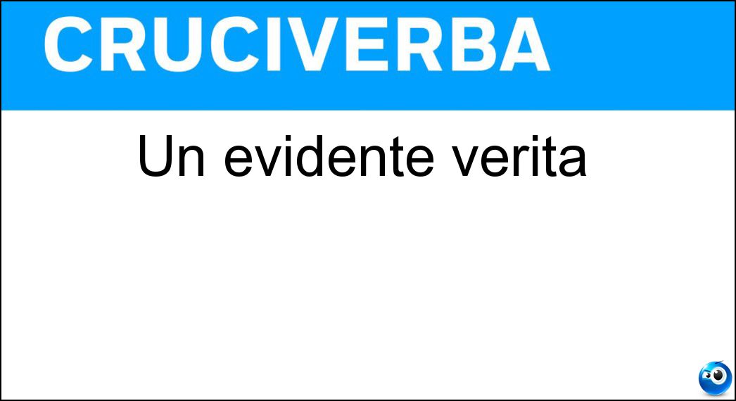 Un evidente verità Soluzione Cruciverba: Un evidente verità - Risposta Ovvietà