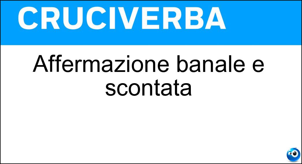 Affermazione banale e scontata Soluzione Affermazione banale e scontata - Ovvietà