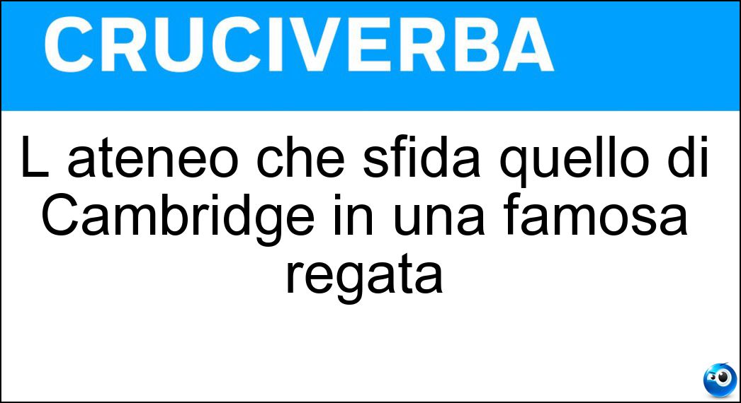 L ateneo che sfida quello di Cambridge in una famosa regata Soluzione Cruciverba: L ateneo che sfida quello di Cambridge in una famosa regata - Risposta Oxford