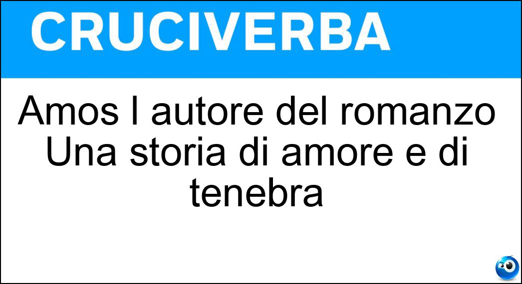 Amos l autore del romanzo Una storia di amore e di tenebra Soluzione Cruciverba: Amos l autore del romanzo Una storia di amore e di tenebra - Risposta Oz