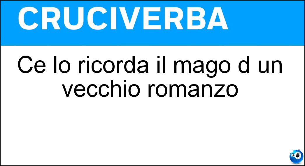 Ce lo ricorda il mago d un vecchio romanzo Soluzione Cruciverba: Ce lo ricorda il mago d un vecchio romanzo - Risposta Oz