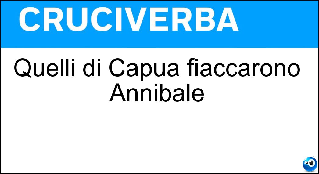 Quelli di Capua fiaccarono Annibale