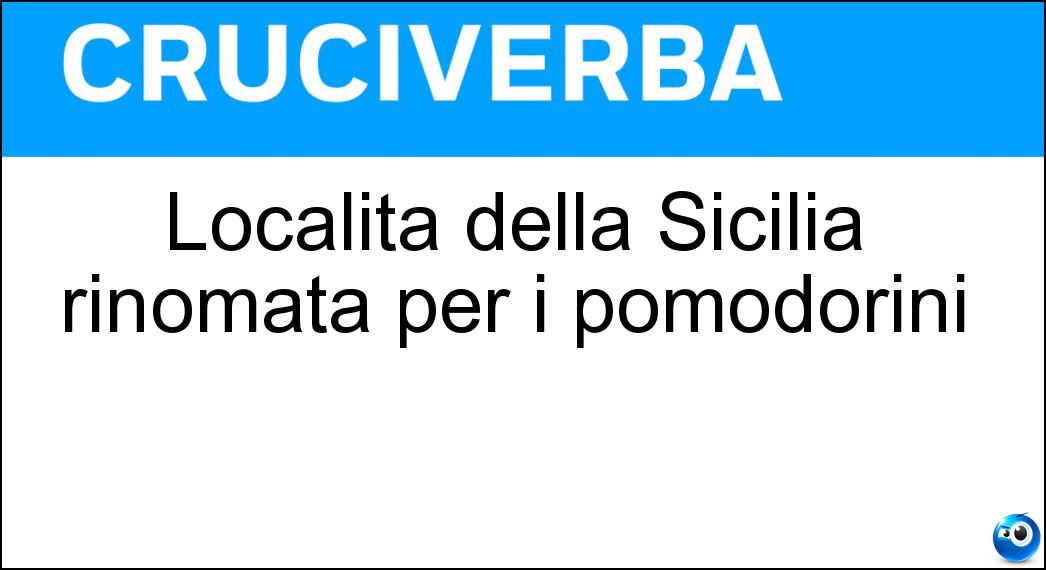 Località della Sicilia rinomata per i pomodorini Soluzione Cruciverba: Località della Sicilia rinomata per i pomodorini - Risposta Pachino