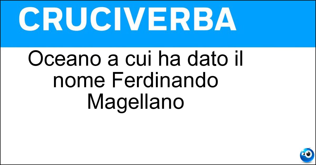 Soluzione Oceano a cui ha dato il nome Ferdinando Magellano - Pacifico