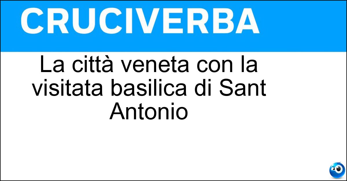 La città veneta con la visitata basilica di Sant Antonio Soluzione La città veneta con la visitata basilica di Sant Antonio - Padova