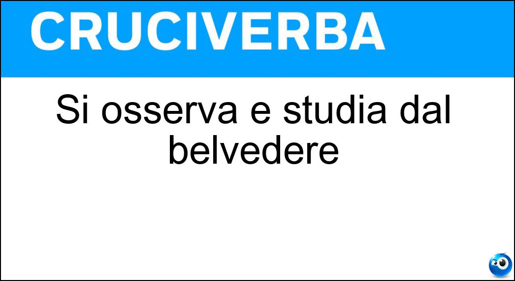 Si osserva e studia dal belvedere Soluzione Cruciverba: Si osserva e studia dal belvedere - Risposta Paesaggio