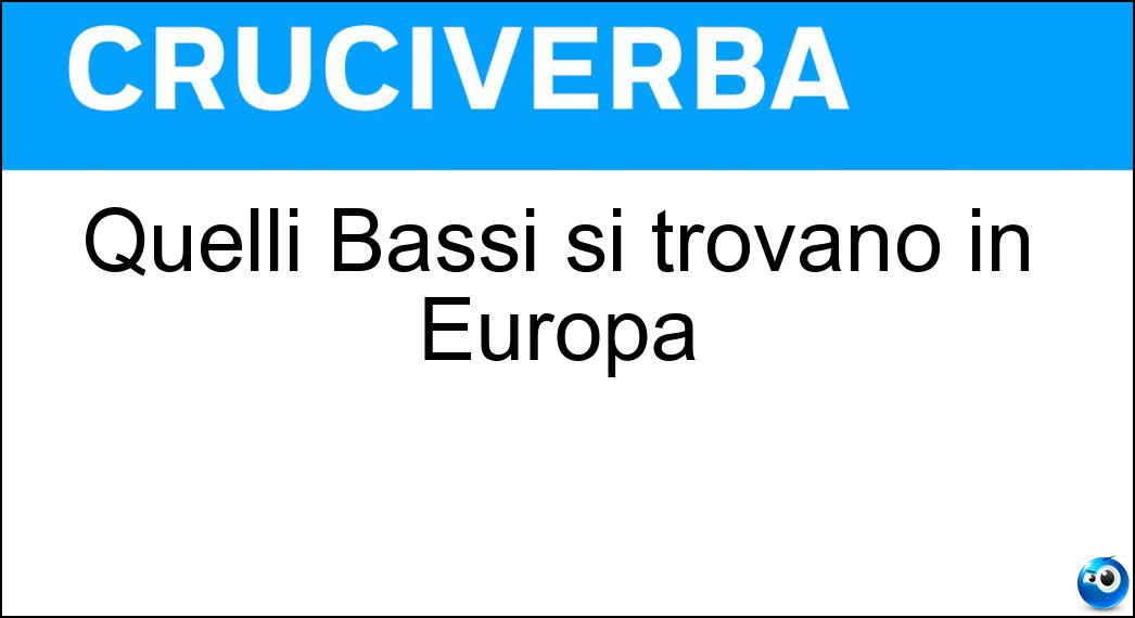 Quelli Bassi si trovano in Europa