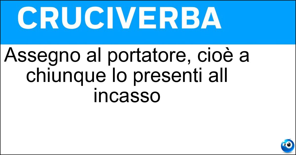 Soluzione Assegno al portatore, cioè a chiunque lo presenti all incasso - Pagabile