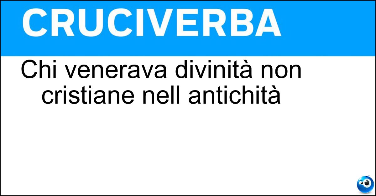 Soluzione Chi venerava divinità non cristiane nell antichità - Pagano