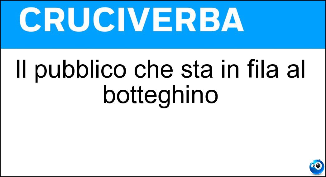 Il pubblico che sta in fila al botteghino Soluzione Il pubblico che sta in fila al botteghino - Pagante