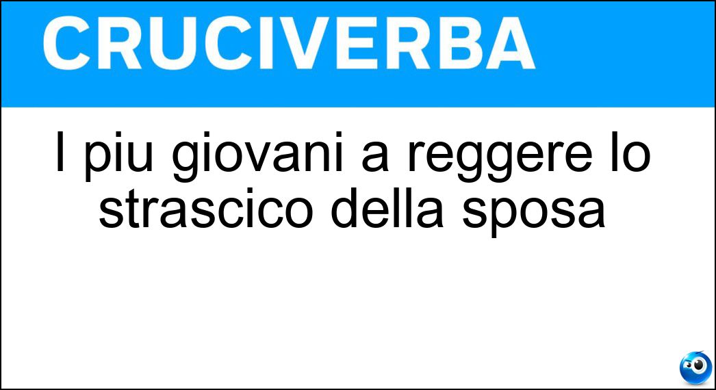I più giovani a reggere lo strascico della sposa Soluzione Cruciverba: I più giovani a reggere lo strascico della sposa - Risposta Paggetti